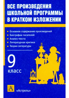 Все произведения школьной программы в кратком изложении: 9 класс: учебное пособие