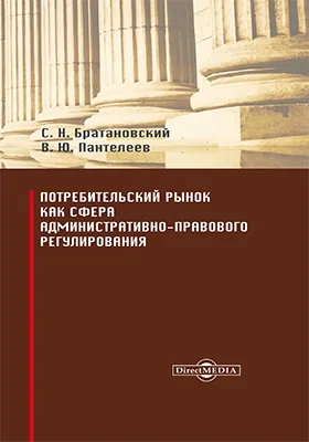 Потребительский рынок как сфера административно-правового регулирования: монография