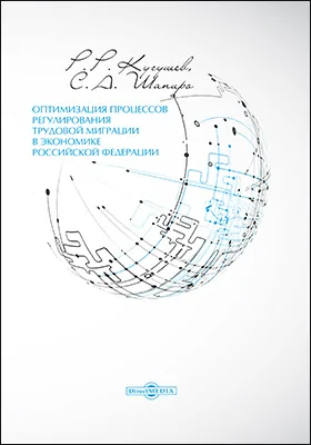Оптимизация процессов регулирования трудовой миграции в экономике Российской Федерации: монография