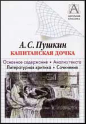 А.С. Пушкин «Капитанская дочка». Основное содержание, анализ текста, литературная критика, сочинения: учебное пособие