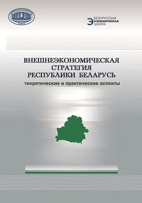 Внешнеэкономическая стратегия Республики Беларусь: теоретические и практические аспекты: монография