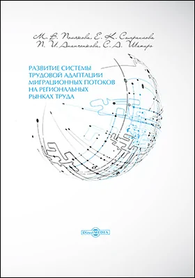 Развитие системы трудовой адаптации миграционных потоков на региональных рынках труда: монография