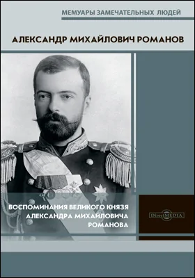 Воспоминания великого князя Александра Михайловича Романова: документально-художественная литература