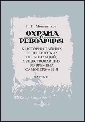 Охрана и революция: к истории тайных политических организаций, существовавших во время самодержавия: монография: в 3 частях, Ч. 3