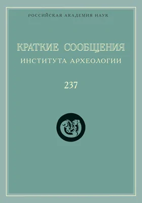 Краткие сообщения Института археологии: сборник научных трудов. Выпуск 237