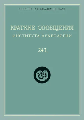 Краткие сообщения Института археологии: сборник научных трудов. Выпуск 243