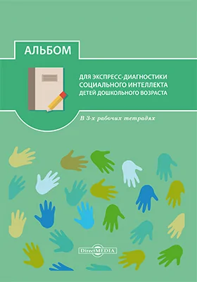 Альбом для экспресс-диагностики социального интеллекта детей дошкольного возраста: приложение к сборнику научных статей по материалам межрегиональной дистанционной научно-практической конференции «Социализация детей дошкольного и младшего школьного возраста как инвестиция в будущее»: практическое пособие: в 3 рабочих тетрадях