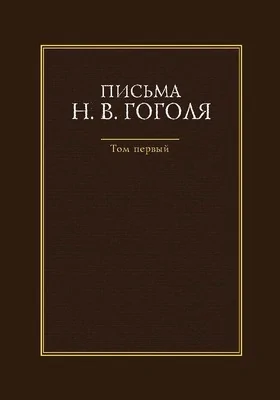 Письма Н. В. Гоголя: документально-художественная литература: в 4 томах. Том 1