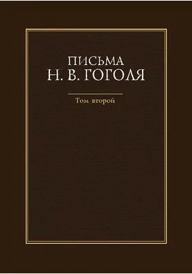 Письма Н. В. Гоголя: документально-художественная литература: в 4 томах. Том 2