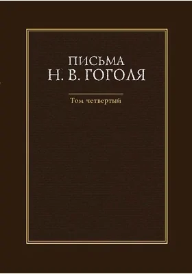 Письма Н. В. Гоголя: документально-художественная литература: в 4 томах. Том 4