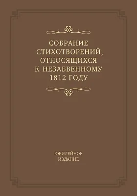 Собрание стихотворений, относящихся к незабвенному 1812 году