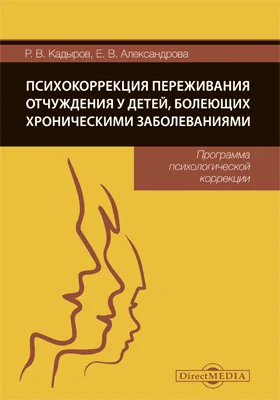 Психокоррекция переживания отчуждения у детей, болеющих хроническими заболеваниями: программа психологической коррекции: практическое пособие