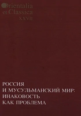 Россия и мусульманский мир: инаковость как проблема: монография. Выпуск 27