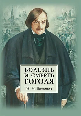 Болезнь и смерть Гоголя: Н. Н. Баженов // «Русская мысль». 1902 г.: публицистика. Книга 1: январь. Книга 2: февраль. Год двадцать третий