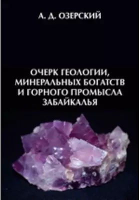 Очерк геологии, минеральных богатств и горного промысла Забайкалья