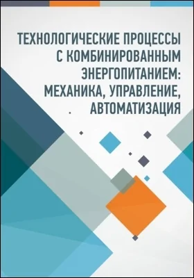 Технологические процессы с комбинированным энергопитанием: механика, управление, автоматизация