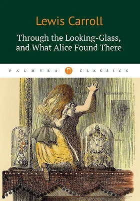 Through the Looking-Glass, and What Alice Found There