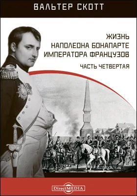 Жизнь Наполеона Бонапарте императора французов: монография, Ч. 4