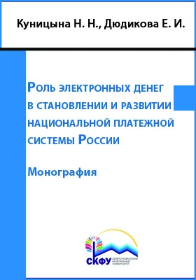 Роль электронных денег в становлении и развитии национальной платежной системы России: монография