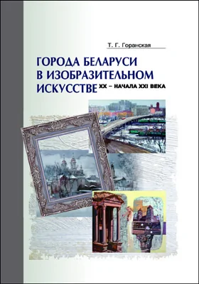 Города Беларуси в изобразительном искусстве XX - начала XXI ве­ка: монография