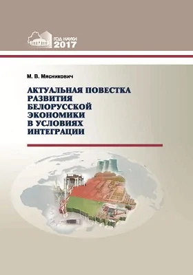 Актуальная повестка развития белорусской экономики в условиях интеграции: монография