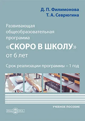 Развивающая общеобразовательная программа «Скоро в школу» от 6 лет: практическое пособие