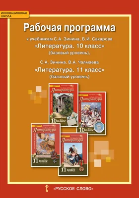 Рабочая программа к учебникам С.А. Зинина, В.И. Сахарова «Литература. 10 класс» (базовый уровень), С.А. Зинина, В.А. Чалмаева «Литература. 11 класс» (базовый уровень)