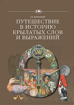 Путешествие в историю крылатых слов и выражений: научно-популярное издание