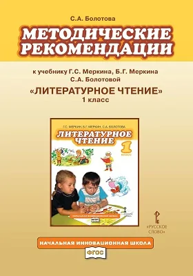 Методические рекомендации к учебнику Г.С. Меркина, Б.Г. Меркина, С.А. Болотовой «Литературное чтение». 1 класс: методическое пособие