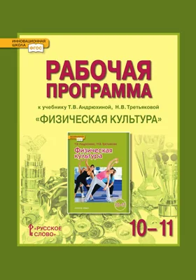 Рабочая программа к учебнику Т.В. Андрюхиной, Н.В. Третьяковой «Физическая культура» для 10—11 классов общеобразовательных организаций: методическое пособие