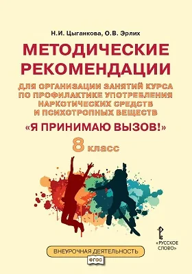 Методические рекомендации для организации занятий курса по профилактике употребления наркотических средств и психотропных веществ «Я принимаю вызов!» для 8 класса общеобразовательных организаций