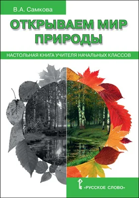 Открываем мир природы: настольная книга учителя начальных классов: практическое пособие