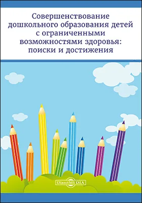 Совершенствование дошкольного образования детей с ограниченными возможностями здоровья: поиски и достижения: сборник научных статей по материалам Всероссийской научно-практической конференции студентов и молодых ученых (26–27 марта 2018 года): материалы конференций