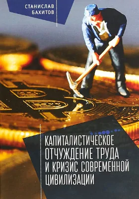 Капиталистическое отчуждение труда и кризис современной цивилизации: монография