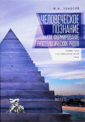 Человеческое познание как формирование гносеологических рядов: концепция гносеологического ряда: монография