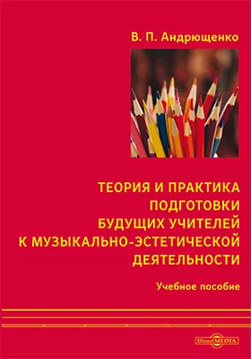 Теория и практика подготовки будущих учителей к музыкально-эстетической деятельности: учебное пособие