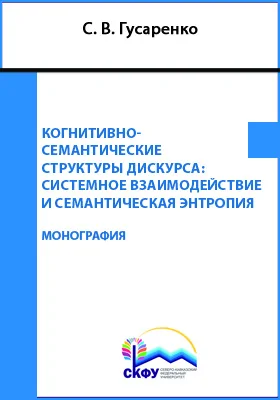 Когнитивно-семантические структуры дискурса: системное взаимодействие и семантическая энтропия: монография