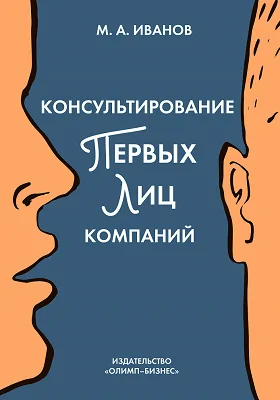 Консультирование первых лиц компаний: клиентцентрированный подход: научно-популярное издание