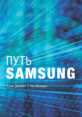 Путь Samsung: стратегии управления изменениями от мирового лидера в области инноваций и дизайна: практическое пособие