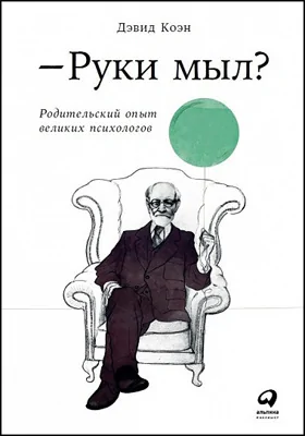 Руки мыл?: родительский опыт великих психологов: научно-популярное издание