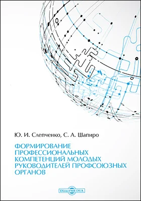 Формирование профессиональных компетенций молодых руководителей профсоюзных органов: монография