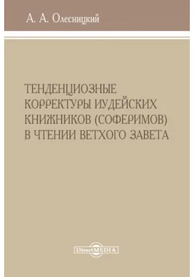 Тенденциозные корректуры иудейских книжников (соферимов) в чтении Ветхого Завета: духовно-просветительское издание