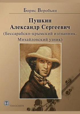 Пушкин Александр Сергеевич (Бессарабско-крымский изгнанник. Михайловский узник)