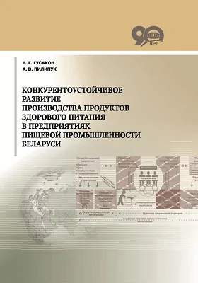 Конкурентоустойчивое развитие производства продуктов здорового питания в предприятиях пищевой промышленности Беларуси: монография