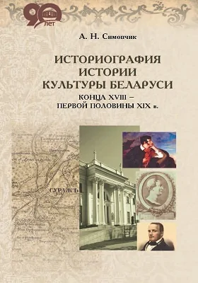 Историография истории культуры Беларуси конца XVIII – первой половины XIX в.: монография