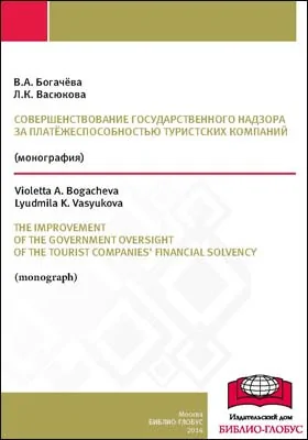 Совершенствование государственного надзора за платёжеспособностью туристских компаний = The improvement of the government oversight of the tourist companies’ financial solvency: монография