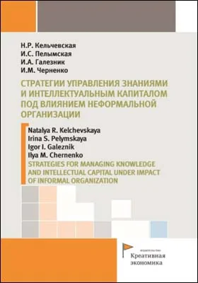 Стратегии управления знаниями и интеллектуальным капиталом под влиянием неформальной организации = STRATEGIES FOR MANAGING KNOWLEDGE AND INTELLECTUAL CAPITAL UNDER IMPACT OF INFORMAL ORGANIZATION: монография