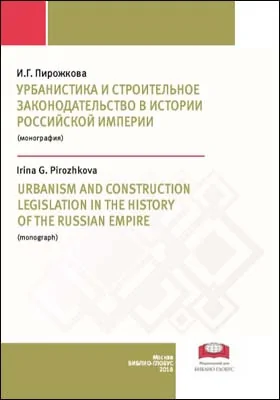 Урбанистика и строительное законодательство в истории Российской империи: = URBANISM AND CONSTRUCTION LEGISLATION IN THE HISTORY OF THE RUSSIAN EMPIRE: монография