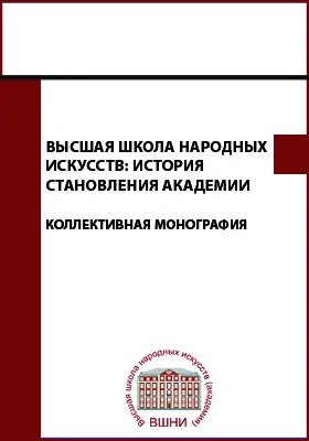 Высшая школа народных искусств: история становления академии: коллективная монография: монография