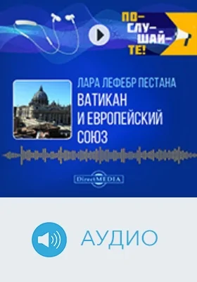 Ватикан и Европейский Союз: его история и влияние на построение современного мира, модель для создания единой Европы на основе христианского культурного наследия: аудиоиздание